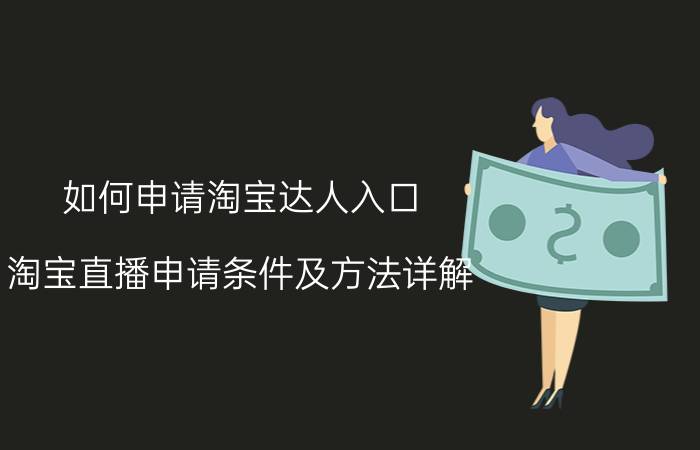 如何申请淘宝达人入口 淘宝直播申请条件及方法详解？